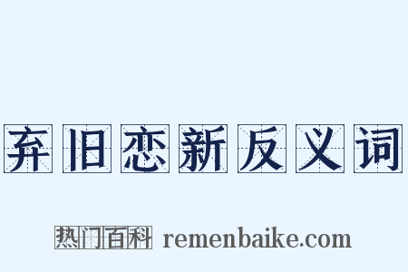 弃旧恋新反义词是什么意思的图片